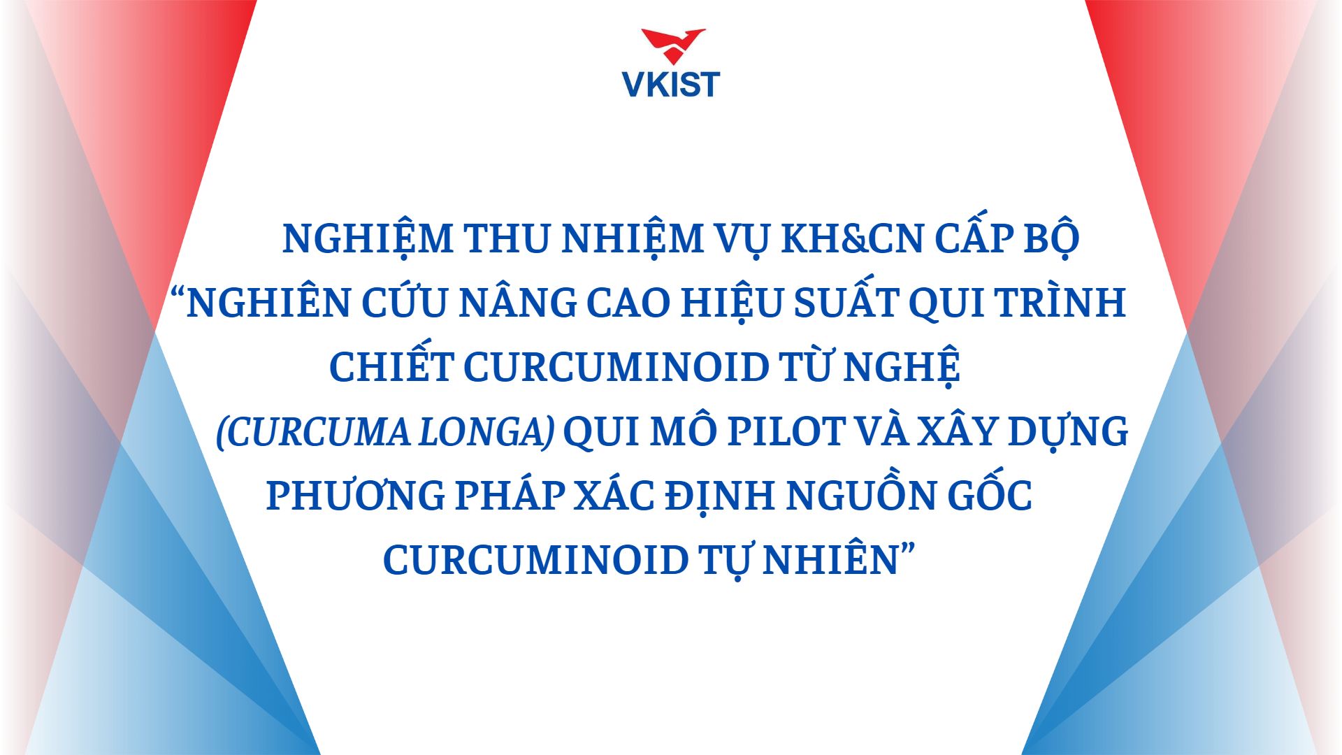 Nghiệm thu nhiệm vụ KH&CN cấp Bộ “Nghiên cứu nâng cao hiệu suất qui trình chiết curcuminoid từ nghệ (Curcuma longa) qui mô pilot và xây dựng phương pháp xác định nguồn gốc curcuminoid tự nhiên”